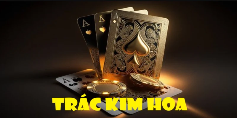 Các dạng bài Trác Kim Hoa