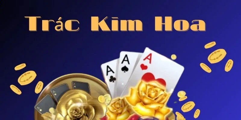 Quy tắc chơi Trác Kim Hoa cơ bản